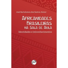 AFRICANIDADES BRASILEIRAS NA SALA DE AULA: IDENTIDADES E (RE)CONHECIMENTOS