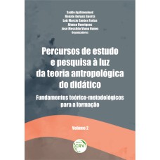 PERCURSOS DE ESTUDO E PESQUISA À LUZ DA TEORIA ANTROPOLÓGICA DO DIDÁTICO: FUNDAMENTOS TEÓRICO-METODOLÓGICOS PARA A FORMAÇÃO VOLUME 2