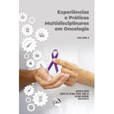 EXPERIÊNCIAS E PRÁTICAS MULTIDISCIPLINARES EM ONCOLOGIA VOLUME 2