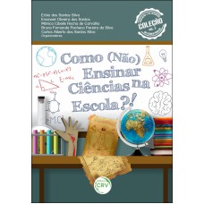 COMO (NÃO) ENSINAR CIÊNCIAS NA ESCOLA?!: COLEÇÃO EDUCAÇÃO E OS DESAFIOS DA ESCOLA PÚBLICA VOLUME 3