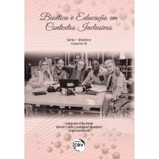 BIOÉTICA E EDUCAÇÃO EM CONTEXTOS INCLUSIVOS SÉRIE BIOÉTICA - VOLUME 16