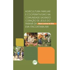 AGRICULTURA FAMILIAR E COOPERATIVISMO NA COMUNIDADE SAGRADO CORAÇÃO DE JESUS DO PARANÁ DA EVA-ITACOATIARA/AM