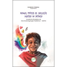 MANUAL PRÁTICO DE AVALIAÇÃO AUDITIVA NA INFÂNCIA: ACADEMIA BRASILEIRA DE OTORRINOLARINGOLOGIA PEDIÁTRICA - ABOPE