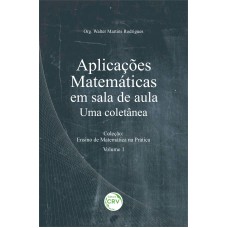 APLICAÇÕES MATEMÁTICAS EM SALA DE AULA: UMA COLETÂNEA COLEÇÃO: ENSINO DE MATEMÁTICA NA PRÁTICA VOLUME 1