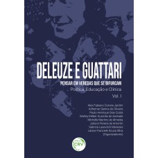 DELEUZE E GUATTARI - PENSAR EM VEREDAS QUE SE BIFURCAM: POLÍTICA, EDUCAÇÃO E CLÍNICA VOLUME I