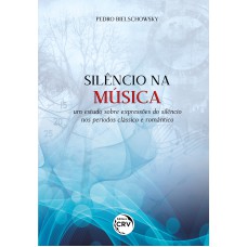 SILÊNCIO NA MÚSICA: UM ESTUDO SOBRE EXPRESSÕES DO SILÊNCIO NOS PERÍODOS CLÁSSICO E ROMÂNTICO