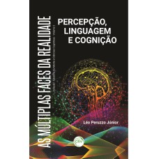 AS MÚLTIPLAS FACES DA REALIDADE: PERCEPÇÃO, LINGUAGEM E COGNIÇÃOCOLEÇÃO FILOSOFIA DA MENTE E CIÊNCIAS COGNITIVAS VOLUME 2