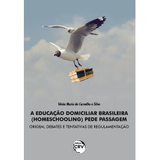 A EDUCAÇÃO DOMICILIAR BRASILEIRA (HOMESCHOOLING) PEDE PASSAGEM: ORIGEM, DEBATES E TENTATIVAS DE REGULAMENTAÇÃO