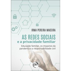 AS REDES SOCIAIS E A PRIVACIDADE FAMILIAR: EDUCAÇÃO FAMILIAR, OS IMPACTOS DA PANDEMIA E A RESPONSABILIDADE CIVIL