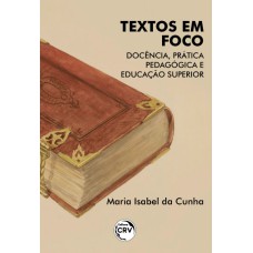 TEXTOS EM FOCO: DOCÊNCIA; PRÁTICA PEDAGÓGICA E EDUCAÇÃO SUPERIOR