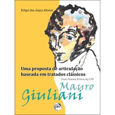 MAURO GIULIANI - GRAN SONATA EROICA OP. 150: UMA PROPOSTA DE ARTICULAÇÃO BASEADA EM TRATADOS CLÁSSICOS