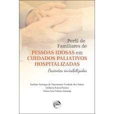 PERFIL DE FAMILIARES DE PESSOAS IDOSAS EM CUIDADOS PALIATIVOS HOSPITALIZADAS: PACIENTES INVISIBILIZADOS