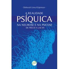 A REALIDADE PSÍQUICA NA NEUROSE E NA PSICOSE: DE FREUD A LACAN