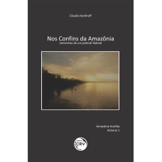 NOS CONFINS DA AMAZÔNIA: MEMÓRIAS DE UM POLICIAL FEDERAL