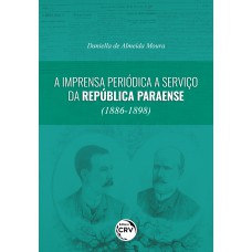 A IMPRENSA PERIÓDICA A SERVIÇO DA REPÚBLICA PARAENSE (1886-1898)