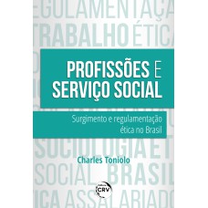 PROFISSÕES E SERVIÇO SOCIAL: SURGIMENTO E REGULAMENTAÇÃO ÉTICA NO BRASIL