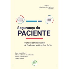 SEGURANÇA DA PACIENTE: O ENSINO COMO BALIZADOR DA QUALIDADE NA ATENÇÃO À SAÚDE COLEÇÃO SEGURANÇA DO PACIENTE VOLUME 2