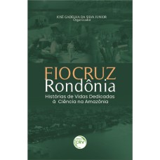 FIOCRUZ RONDÔNIA:: HISTÓRIAS DE VIDAS DEDICADAS À CIÊNCIA NA AMAZÔNIA