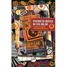 VIVENDO DE MÚSICA NA ERA ONLINE: TECNOLOGIAS DIGITAIS E A MÚSICA PROFISSIONAL