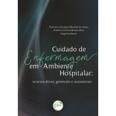 CUIDADO DE ENFERMAGEM EM AMBIENTE HOSPITALAR: RECURSOS ÉTICOS, GERENCIAIS E ASSISTENCIAIS