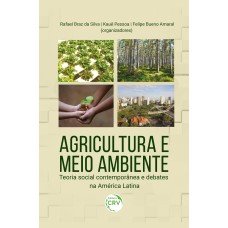 AGRICULTURA E MEIO AMBIENTE: TEORIA SOCIAL CONTEMPORÂNEA E DEBATES NA AMÉRICA LATINA