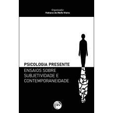 PSICOLOGIA PRESENTE - ENSAIOS SOBRE SUBJETIVIDADE E CONTEMPORANEIDADE