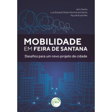 MOBILIDADE EM FEIRA DE SANTANA: DESAFIOS PARA UM NOVO PROJETO DE CIDADE