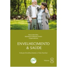 ENVELHECIMENTO & SAÚDE: COLEÇÃO ENVELHECIMENTO E VIDA FAMILIAR VOLUME 8