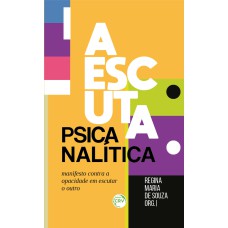 A ESCUTA PSICANALÍTICA: MANIFESTO CONTRA A OPACIDADE EM ESCUTAR O OUTRO