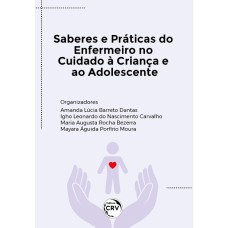 SABERES E PRÁTICAS DO ENFERMEIRO NO CUIDADO À CRIANÇA E AO ADOLESCENTE