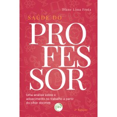 SAÚDE DO PROFESSOR: UMA ANÁLISE SOBRE O ADOECIMENTO NO TRABALHO A PARTIR DO OLHAR DOCENTE