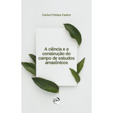 A CIÊNCIA E A CONSTRUÇÃO DO CAMPO DE ESTUDOS AMAZÔNICOS