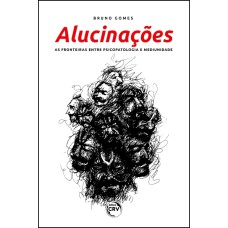 ALUCINAÇÕES: AS FRONTEIRAS ENTRE PSICOPATOLOGIA E MEDIUNIDADE