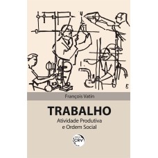 TRABALHO: ATIVIDADE PRODUTIVA E ORDEM SOCIAL