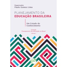 PLANEJAMENTO DA EDUCAÇÃO BRASILEIRA: UM ESTADO DO CONHECIMENTO COLEÇÃO PLANEJAMENTO DA EDUCAÇÃO NO BRASIL VOLUME 1