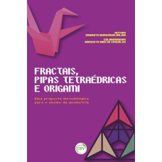 FRACTAIS, PIPAS TETRAÉDRICAS E ORIGAMI: UMA PROPOSTA METODOLÓGICA PARA O ENSINO DA GEOMETRIA