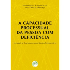 A CAPACIDADE PROCESSUAL DA PESSOA COM DEFICIÊNCIA: PERSPECTIVA DO PROCESSO CONSTITUCIONAL DEMOCRÁTICO