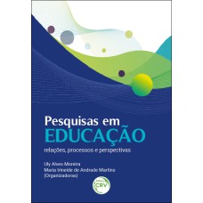 PESQUISAS EM EDUCAÇÃO: RELAÇÕES, PROCESSOS E PERSPECTIVAS