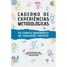 CADERNO DE EXPERIÊNCIAS METODOLÓGICAS: DE CORPO E MOVIMENTO NA EDUCAÇÃO INFANTIL