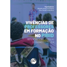 VIVÊNCIAS DE PROFESSORES EM FORMAÇÃO NO PIBID: REFLEXÕES SOBRE PRÁTICA DE ENSINO NA ESCOLA