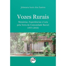 VOZES RURAIS: MEMÓRIAS, EXPERIÊNCIAS E LUTA PELA TERRA DA COMUNIDADE BACURI (1971-2013)