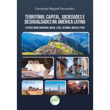 TERRITÓRIO, CAPITAL, SOCIEDADES E DESIGUALDADES NA AMÉRICA LATINA: ESTUDOS SOBRE ARGENTINA, BRASIL, CHILE, COLÔMBIA, MÉXICO E PERU