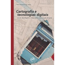 CARTOGRAFIA E TECNOLOGIAS DIGITAIS NOVAS ABORDAGENS E LINGUAGENS PARA A SALA DE AULA