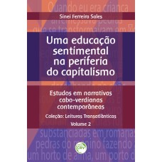 UMA EDUCAÇÃO SENTIMENTAL NA PERIFERIA DO CAPITALISMO: ESTUDOS EM NARRATIVAS CABO-VERDIANAS CONTEMPORÂNEAS COLEÇÃO: LEITURAS TRANSATLÂNTICAS VOLUME 2