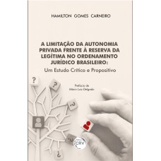 A LIMITAÇÃO DA AUTONOMIA PRIVADA FRENTE À RESERVA DA LEGÍTIMA NO ORDENAMENTO JURÍDICO BRASILEIRO UM ESTUDO CRÍTICO E PROPOSITIVO