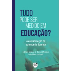 TUDO PODE SER MEDIDO EM EDUCAÇÃO? A COSTUMIZAÇÃO DA AUTONOMIA DOCENTE