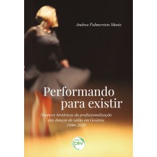 PERFORMANDO PARA EXISTIR NUANCES HISTÓRICAS DA PROFISSIONALIZAÇÃO DAS DANÇAS DE SALÃO EM GOIÂNIA - 1990-2020