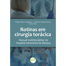 ROTINAS EM CIRURGIA TORÁCICA MANUAL MULTIDISCIPLINAR DO HOSPITAL ADVENTISTA DE MANAUS