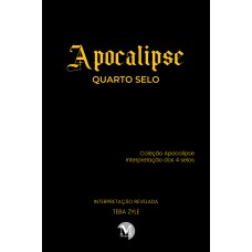 APOCALIPSE - QUARTO SELO: COLEÇÃO APOCALIPSE - INTERPRETAÇÃO DOS 4 SELOS