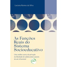 AS FUNÇÕES REAIS DO SISTEMA SOCIOEDUCATIVO UMA ANÁLISE ACERCA DA PRIVAÇÃO DA LIBERDADE DE ADOLESCENTES AUTORES DE ATO INFRACIONAL